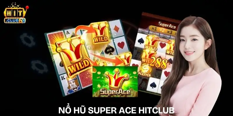 Nổ Hũ Super Ace Hitclub | Bí Mật Biểu Tượng Giúp Lật Kèo Nhanh no hu super ace hitclub